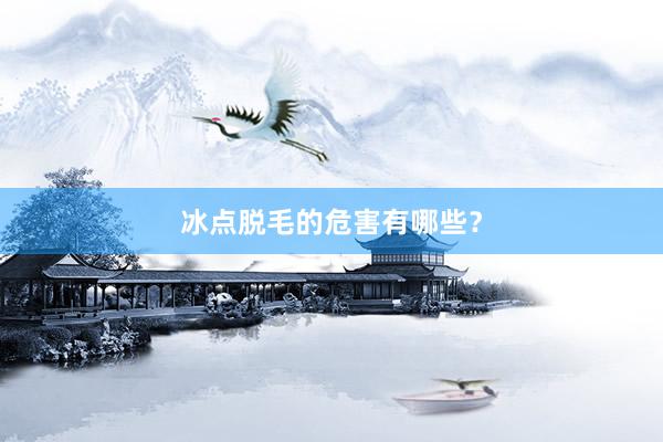 冰点脱毛的危害有哪些？