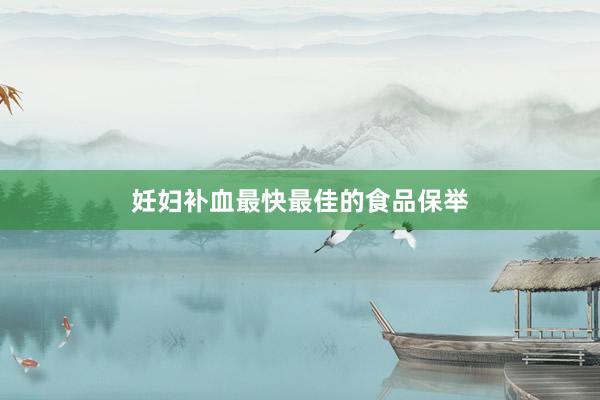 妊妇补血最快最佳的食品保举